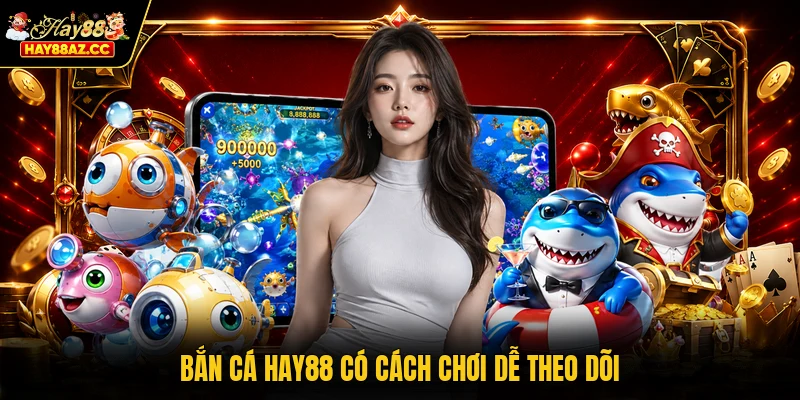 Bắn cá HAY88 có cách chơi dễ theo dõi
