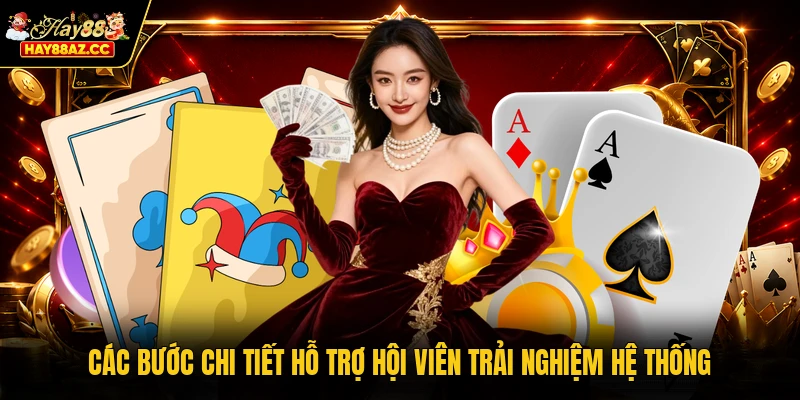 Các bước chi tiết hỗ trợ hội viên trải nghiệm hệ thống