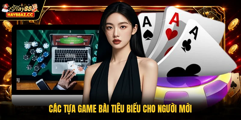 Các tựa game bài tiêu biểu cho người mới