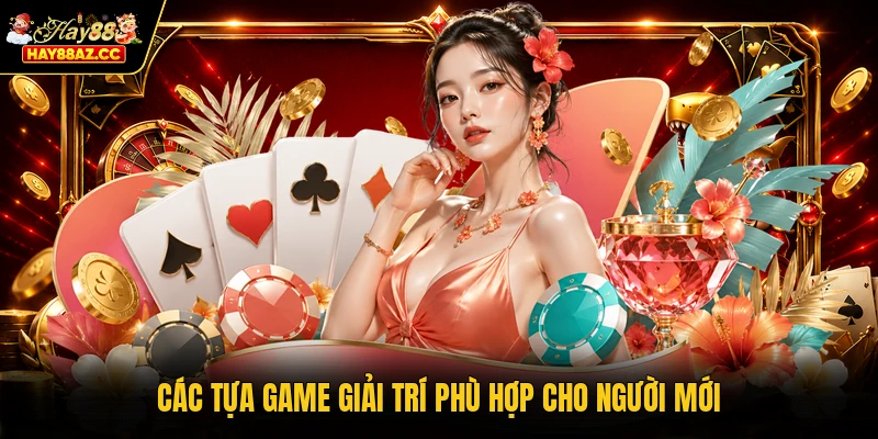 Các tựa game giải trí phù hợp cho người mới