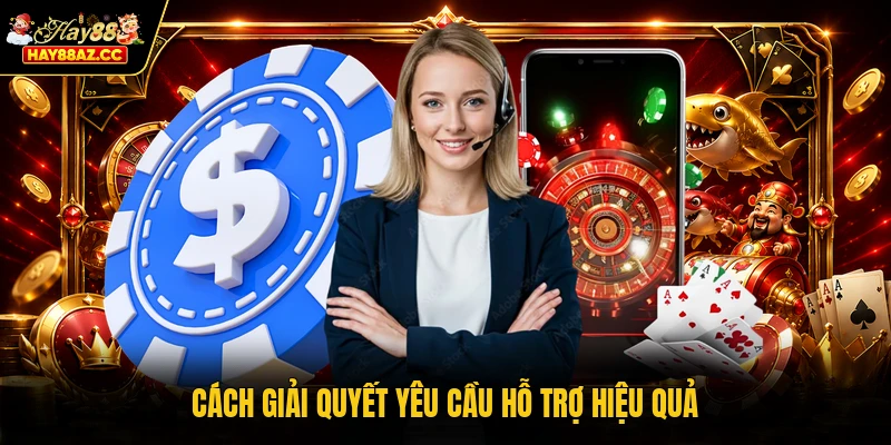Cách giải quyết yêu cầu hỗ trợ hiệu quả