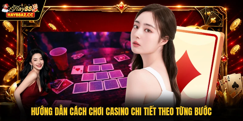 Hướng dẫn cách chơi casino chi tiết theo từng bước