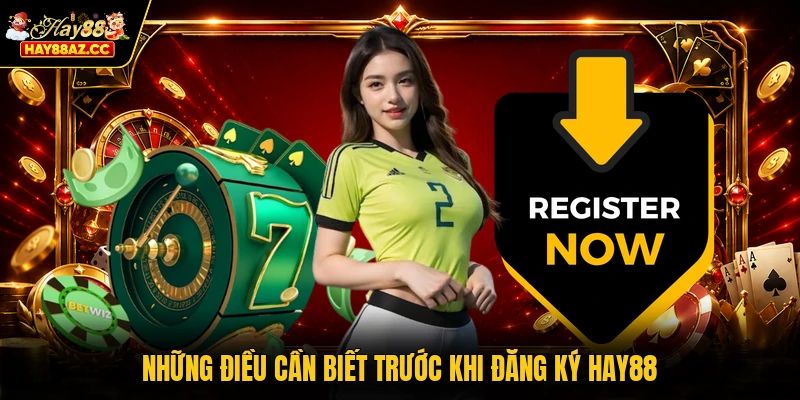 Những điều cần biết trước khi đăng ký HAY88