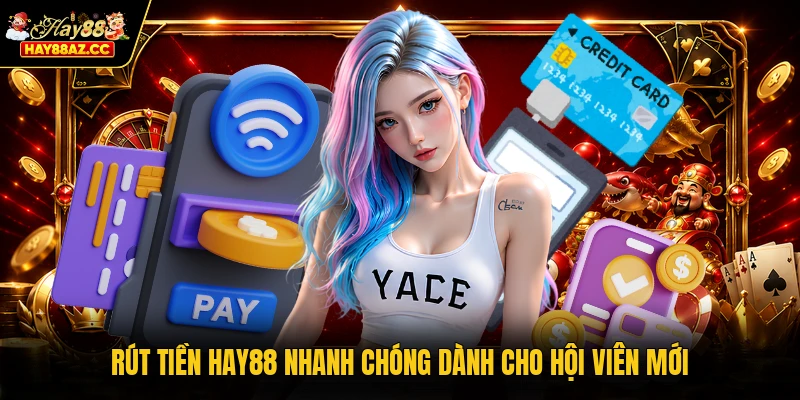Rút tiền HAY88 nhanh chóng dành cho hội viên mới