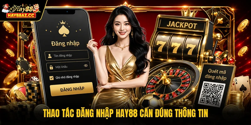 Thao tác đăng nhập HAY88 cần đúng thông tin